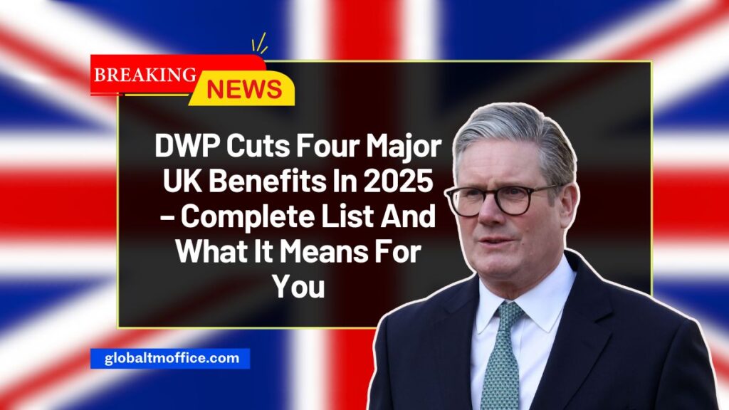 DWP Cuts Four Major UK Benefits In 2025 – Complete List And What It Means For You