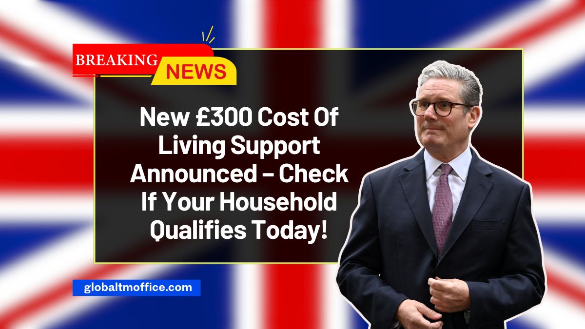 New £300 Cost Of Living Support Announced – Check If Your Household Qualifies Today!