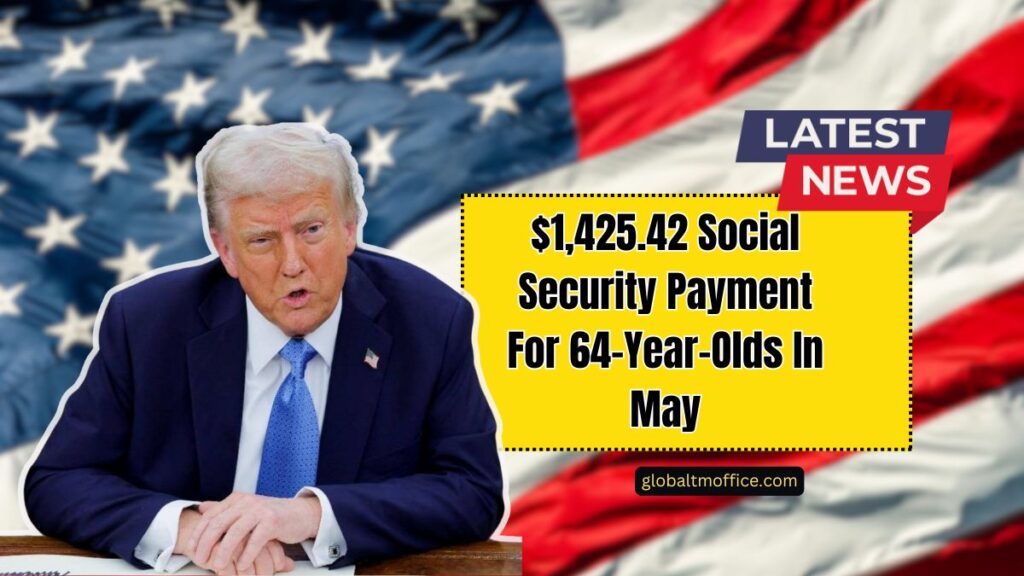 $1,425.42 Social Security Payment For 64-Year-Olds In May – Check When It Arrives And Who Qualifies