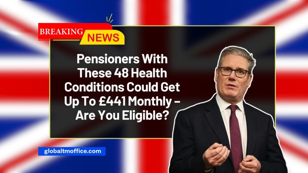 Pensioners With These 48 Health Conditions Could Get Up To £441 Monthly – Are You Eligible?
