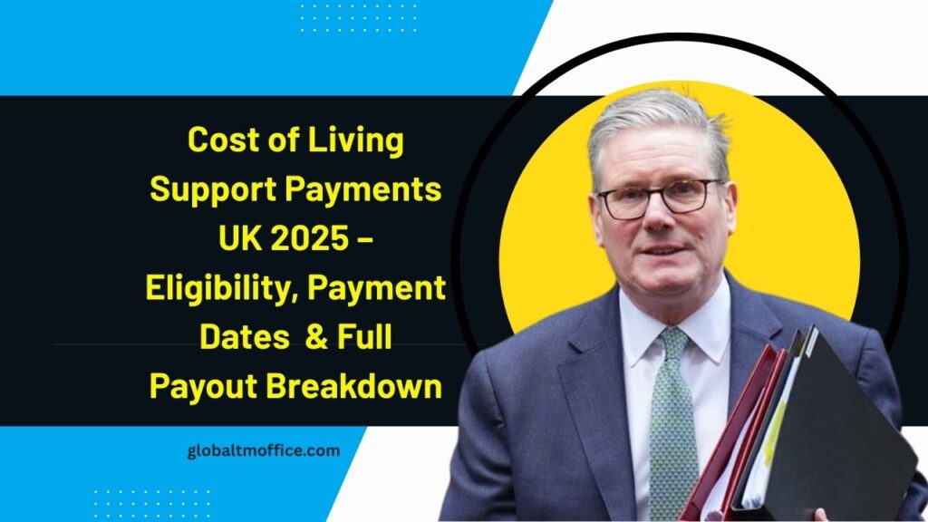 Cost of Living Support Payments UK 2025 – Eligibility, Payment Dates, And Full Payout Breakdown