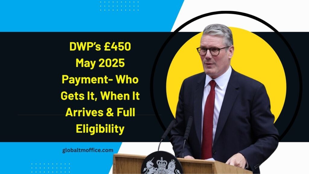 DWP’s £450 May 2025 Payment- Who Gets It, When It Arrives & Full Eligibility