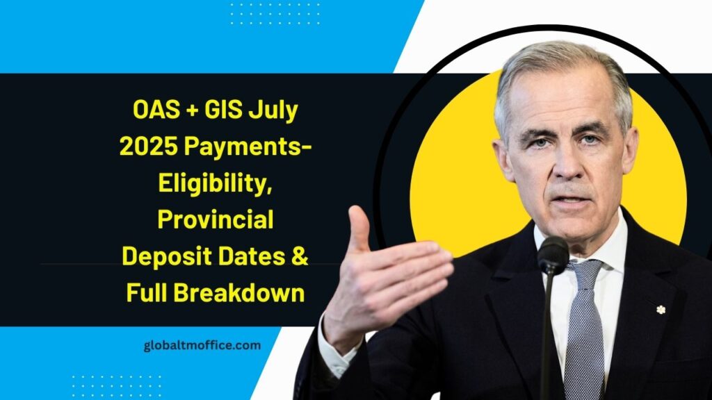 OAS + GIS July 2025 Payments- Eligibility, Provincial Deposit Dates & Full Breakdown