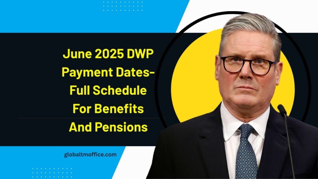 June 2025 DWP Payment Dates- Full Schedule For Benefits And Pensions