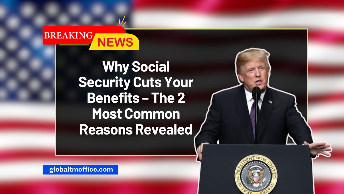 Why Social Security Cuts Your Benefits – The 2 Most Common Reasons Revealed